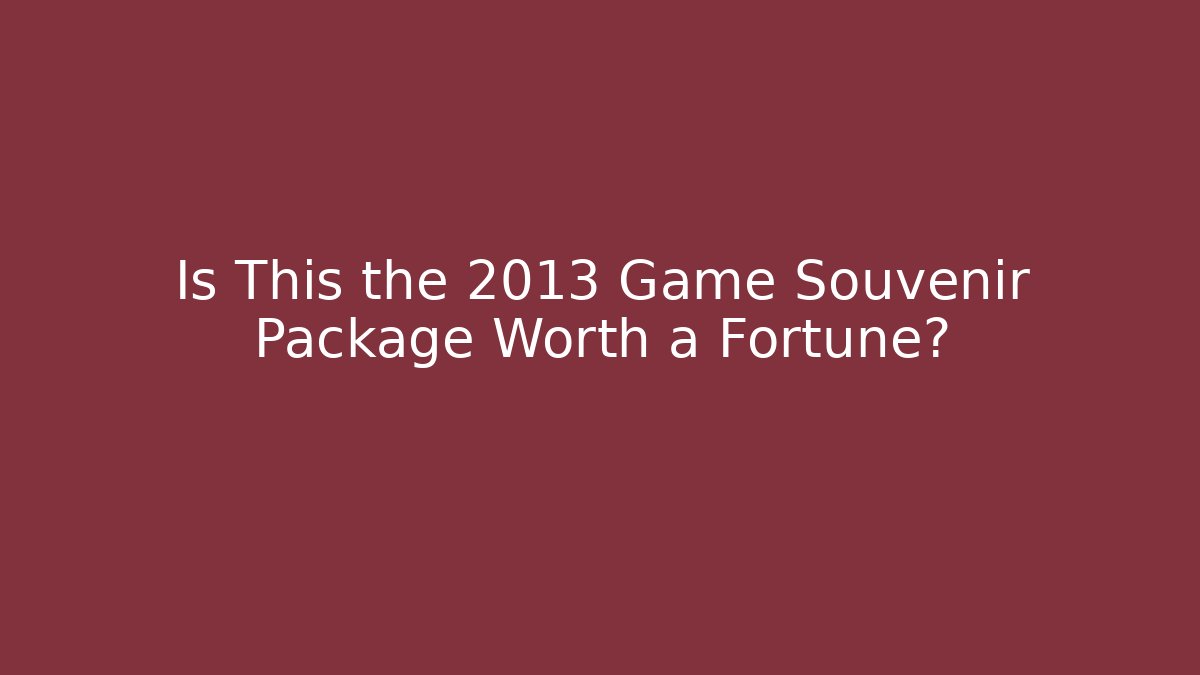 Is This the 2013 Game Souvenir Package Worth a Fortune?