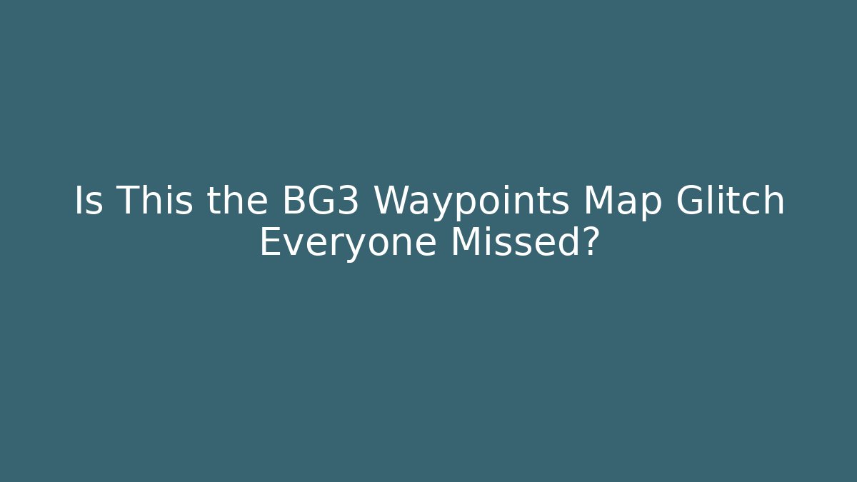 Is This the BG3 Waypoints Map Glitch Everyone Missed?