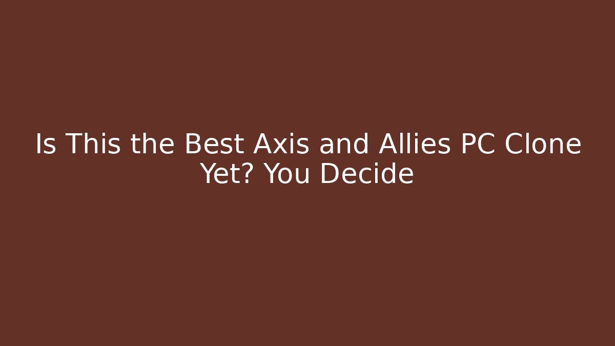 Is This the Best Axis and Allies PC Clone Yet? You Decide