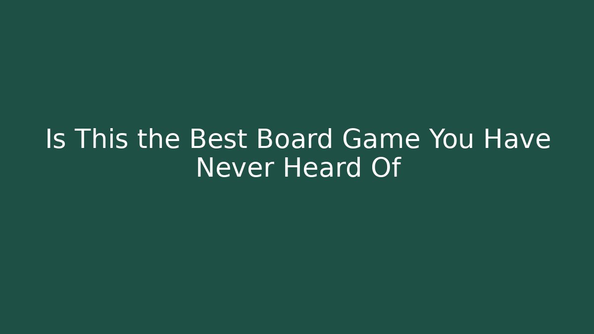 Is This the Best Board Game You Have Never Heard Of
