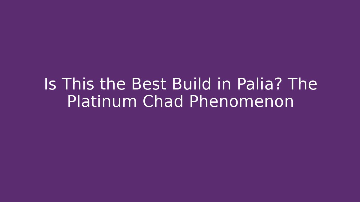 Is This the Best Build in Palia? The Platinum Chad Phenomenon