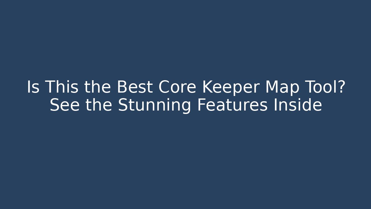 Is This the Best Core Keeper Map Tool? See the Stunning Features Inside - Sports History Weekly