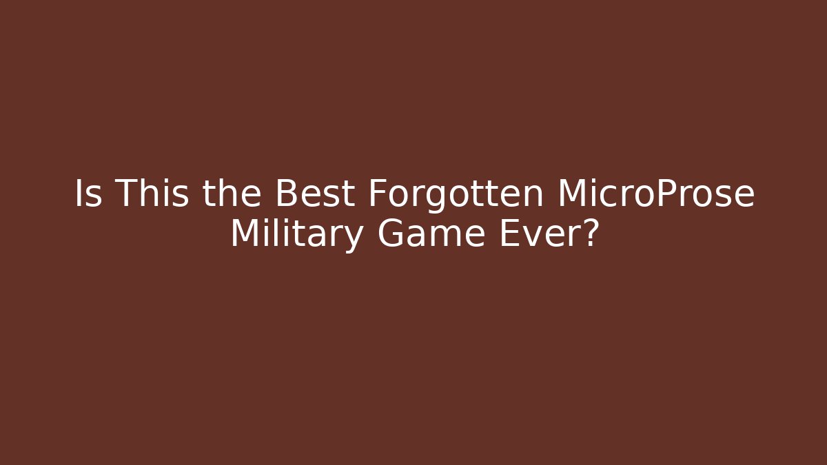 Is This the Best Forgotten MicroProse Military Game Ever?