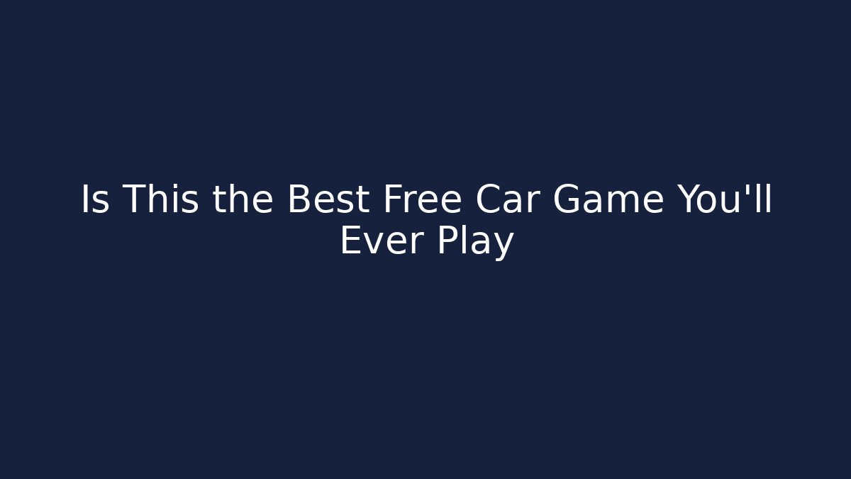 Is This the Best Free Car Game You'll Ever Play