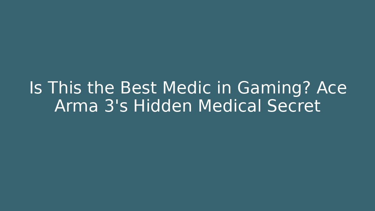 Is This the Best Medic in Gaming? Ace Arma 3's Hidden Medical Secret