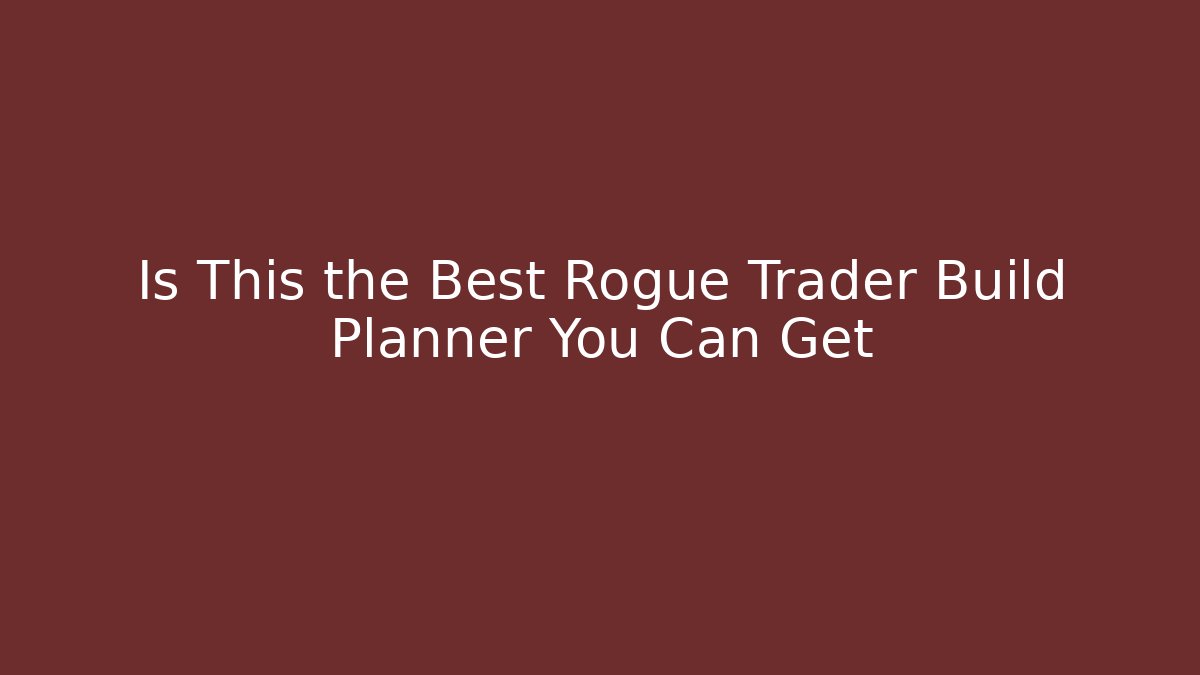 Is This the Best Rogue Trader Build Planner You Can Get