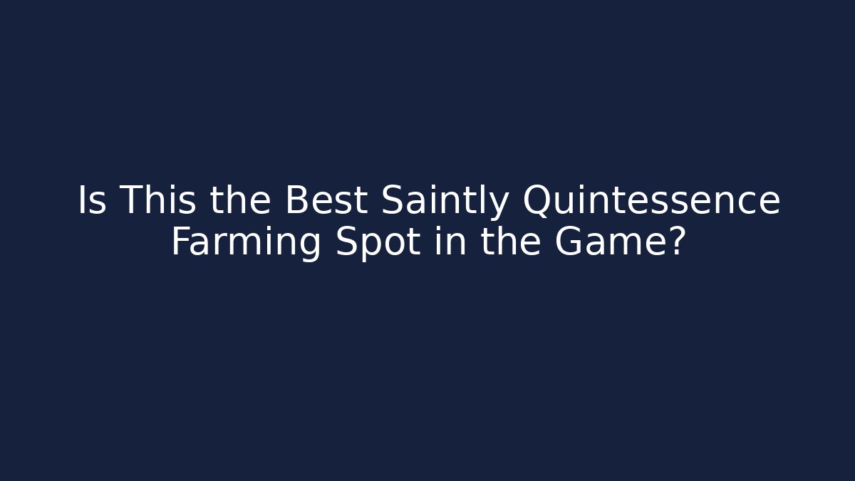 Is This the Best Saintly Quintessence Farming Spot in the Game?
