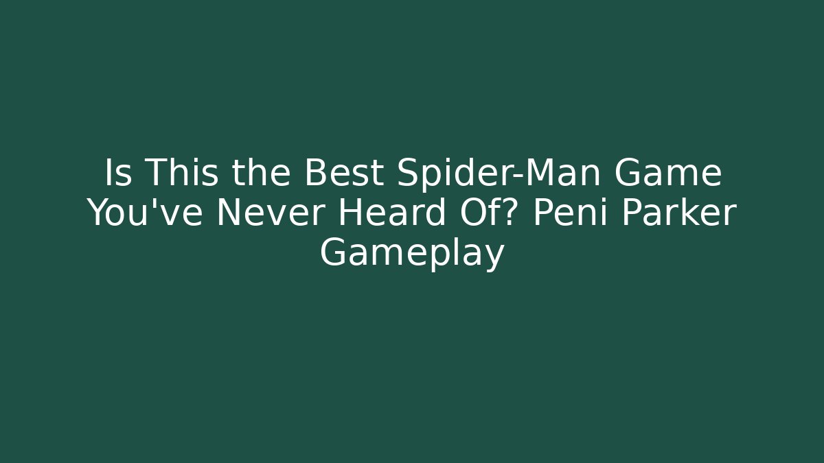 Is This the Best Spider-Man Game You’ve Never Heard Of? Peni Parker Gameplay - Sports History Weekly