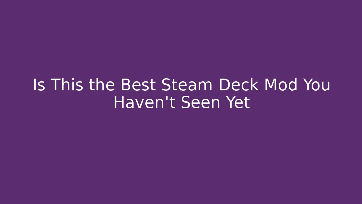Is This the Best Steam Deck Mod You Haven't Seen Yet