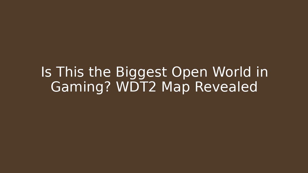 Is This the Biggest Open World in Gaming? WDT2 Map Revealed