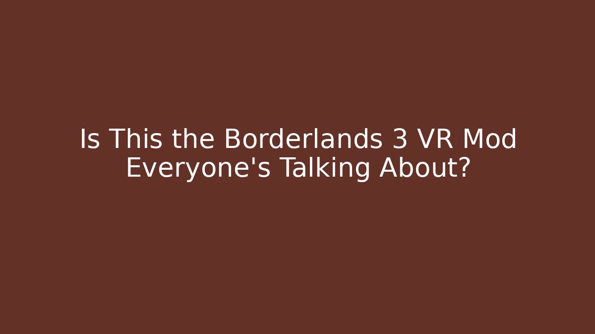 Is This the Borderlands 3 VR Mod Everyone’s Talking About? - Sports History Weekly