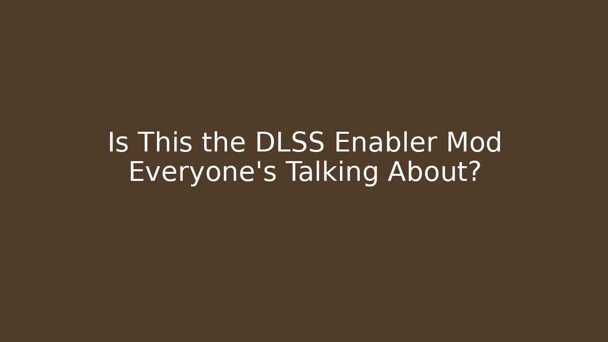 Is This the DLSS Enabler Mod Everyone’s Talking About?