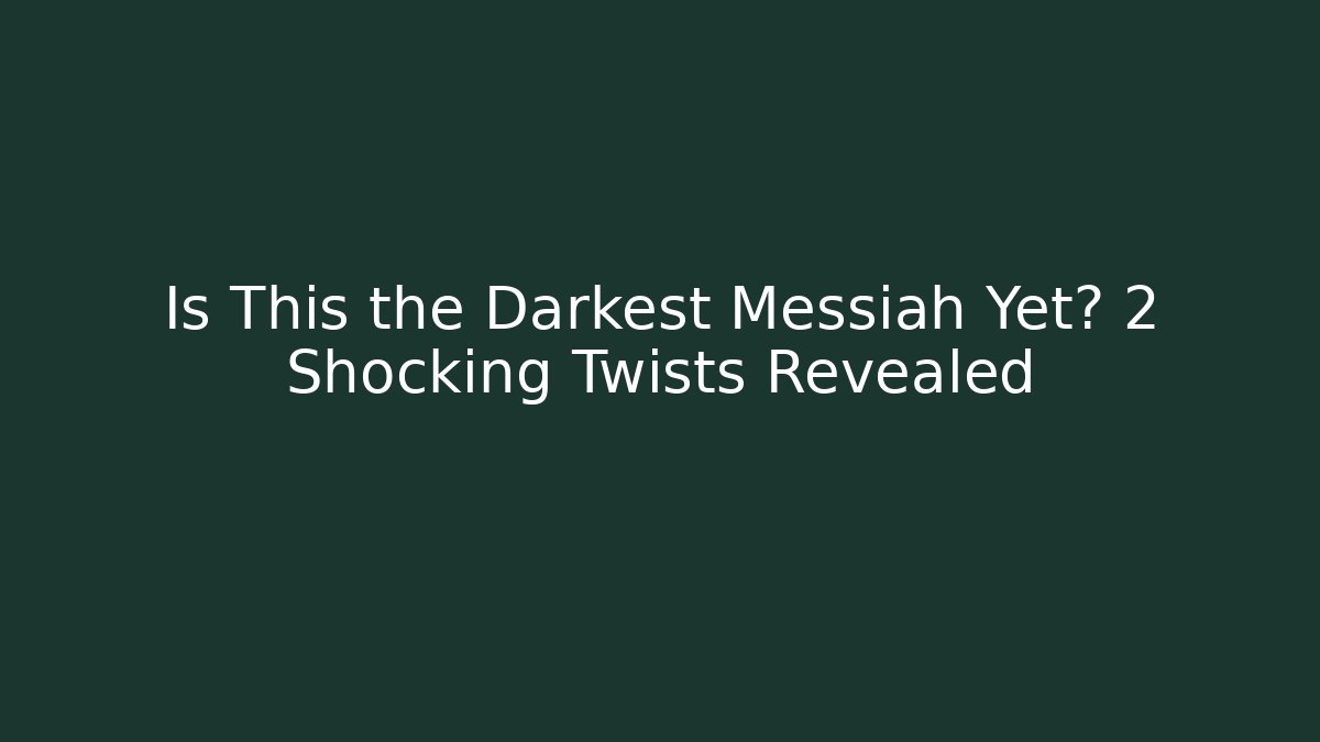 Is This the Darkest Messiah Yet? 2 Shocking Twists Revealed