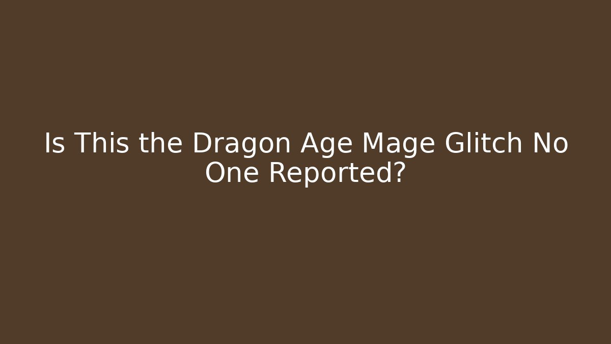 Is This the Dragon Age Mage Glitch No One Reported?