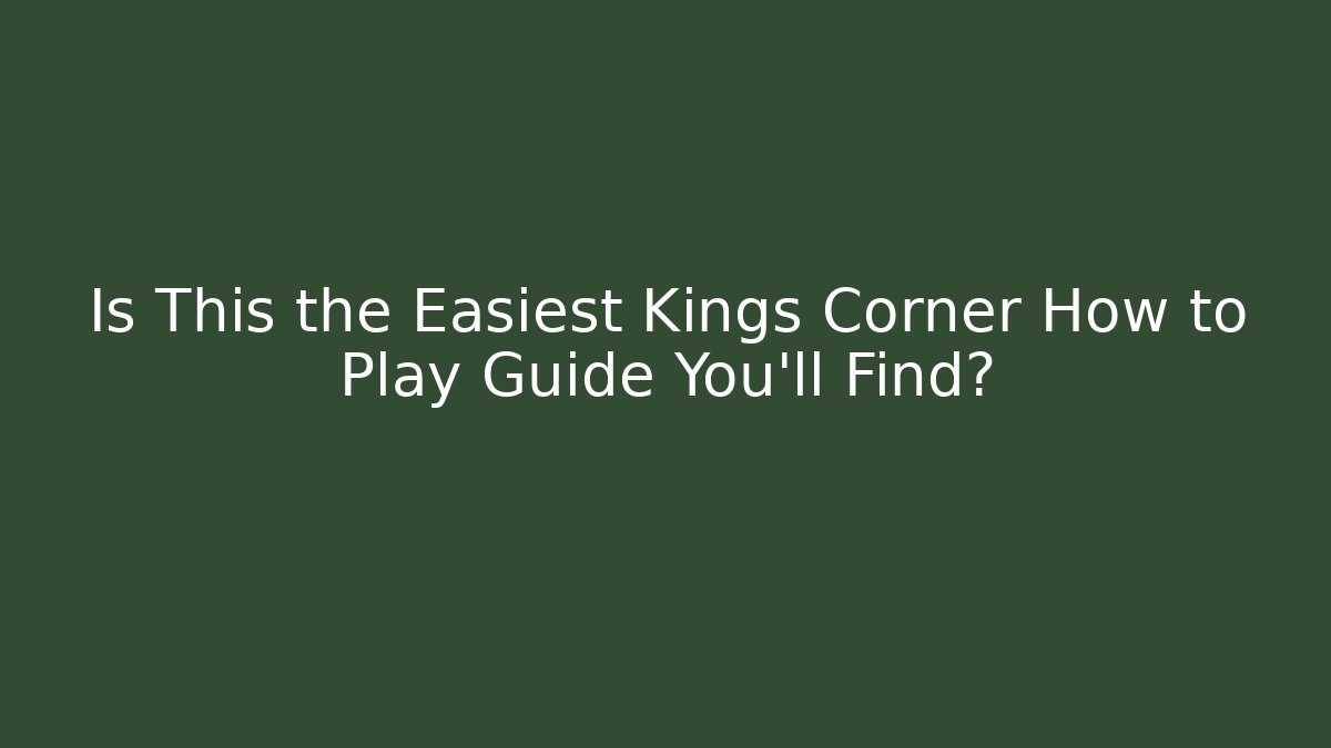 Is This the Easiest Kings Corner How to Play Guide You'll Find? - Sports History Weekly