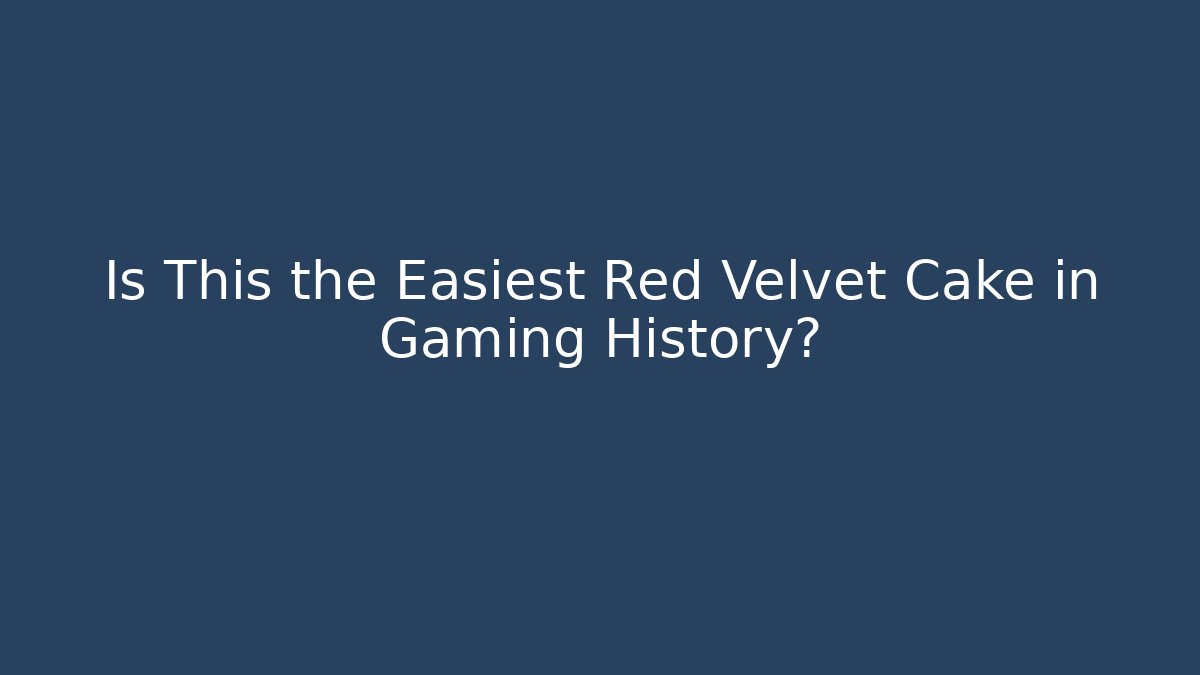 Is This the Easiest Red Velvet Cake in Gaming History?