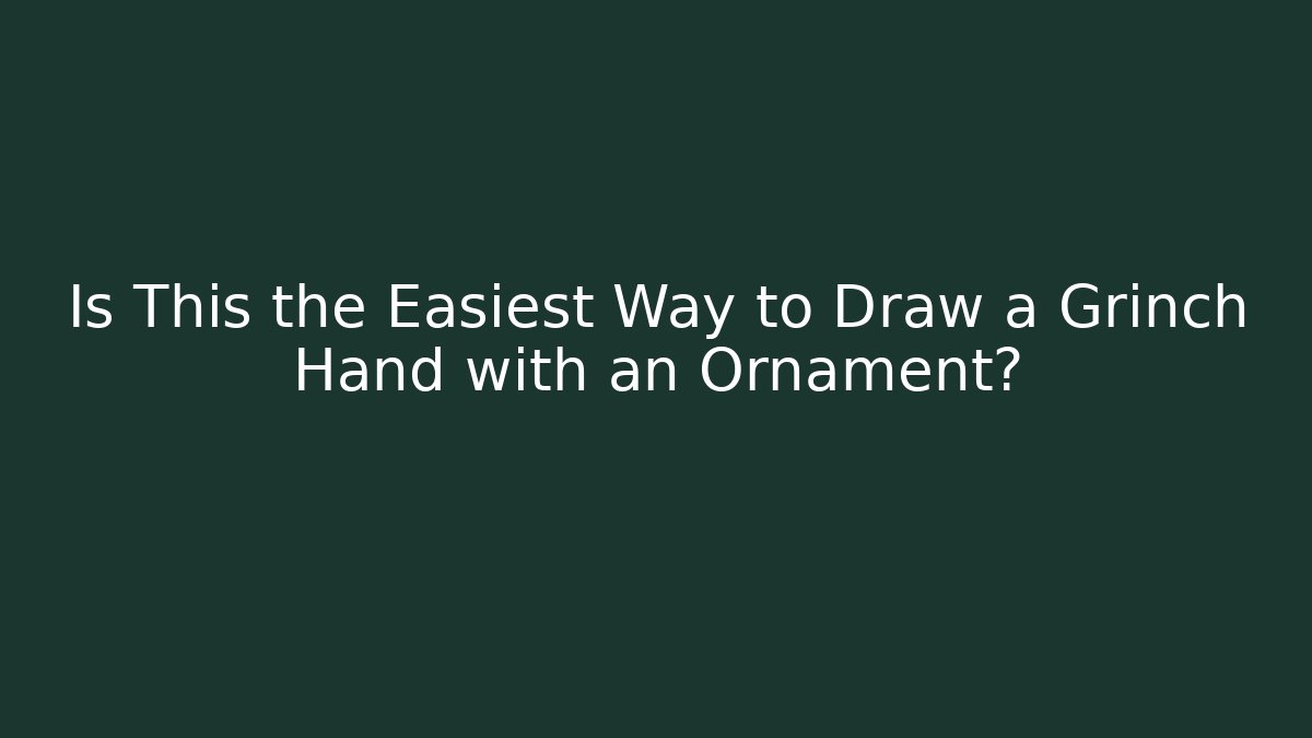 Is This the Easiest Way to Draw a Grinch Hand with an Ornament?
