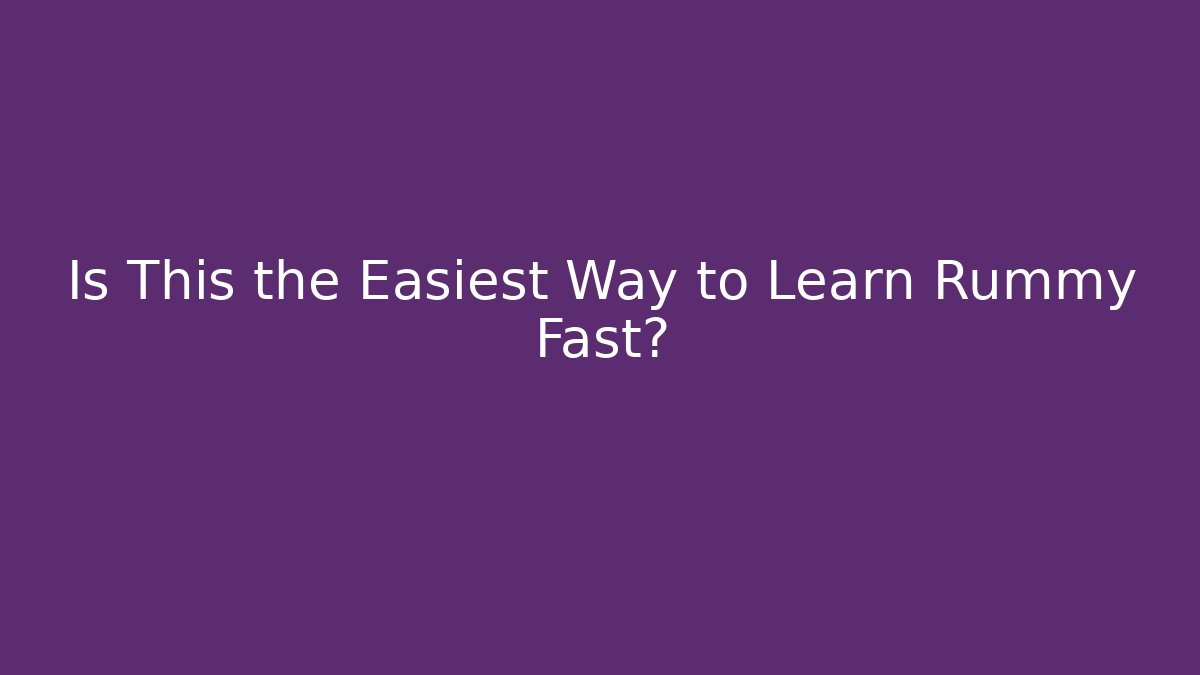 Is This the Easiest Way to Learn Rummy Fast?