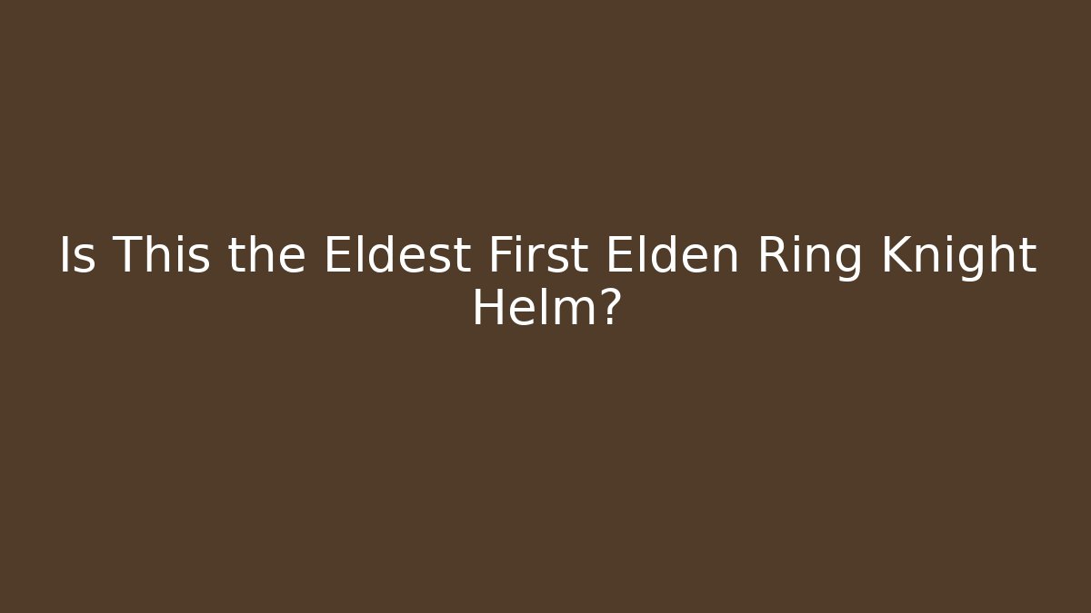 Is This the Eldest First Elden Ring Knight Helm?