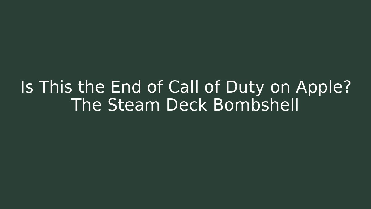 Is This the End of Call of Duty on Apple? The Steam Deck Bombshell