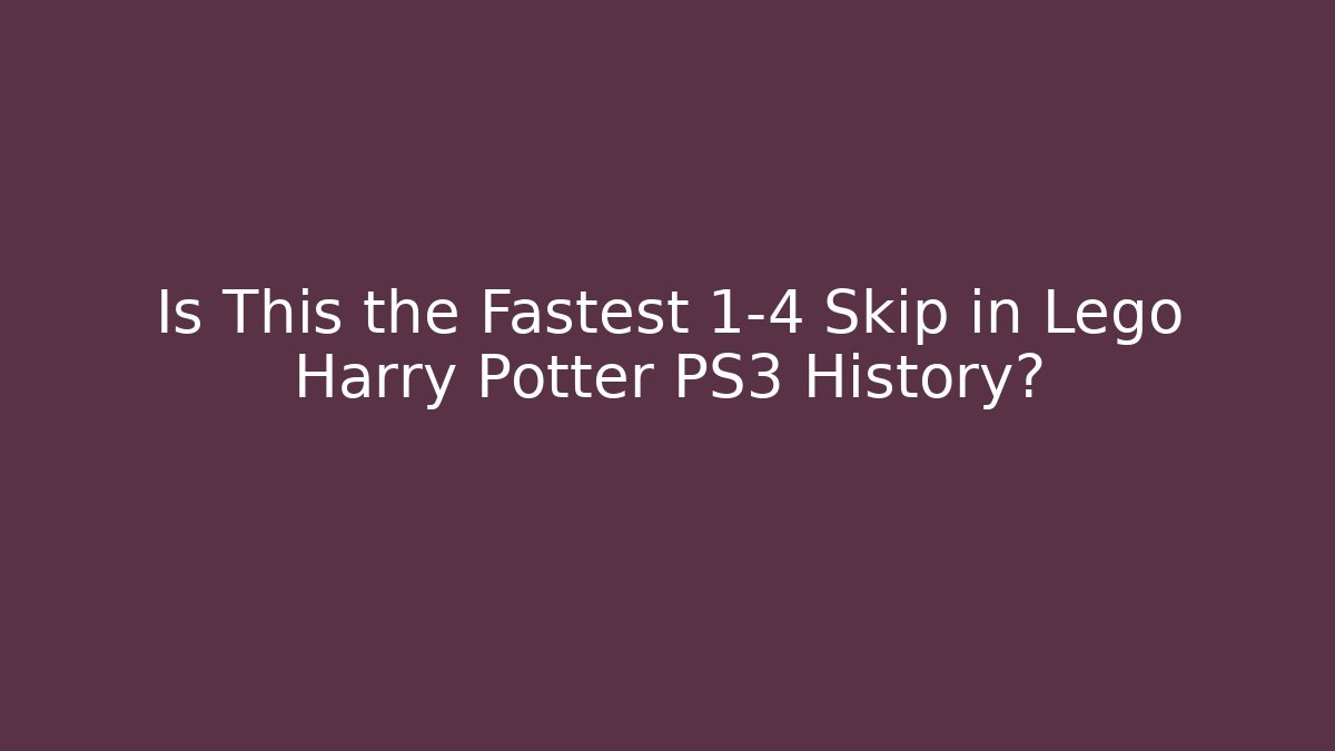 Is This the Fastest 1-4 Skip in Lego Harry Potter PS3 History? - Sports History Weekly