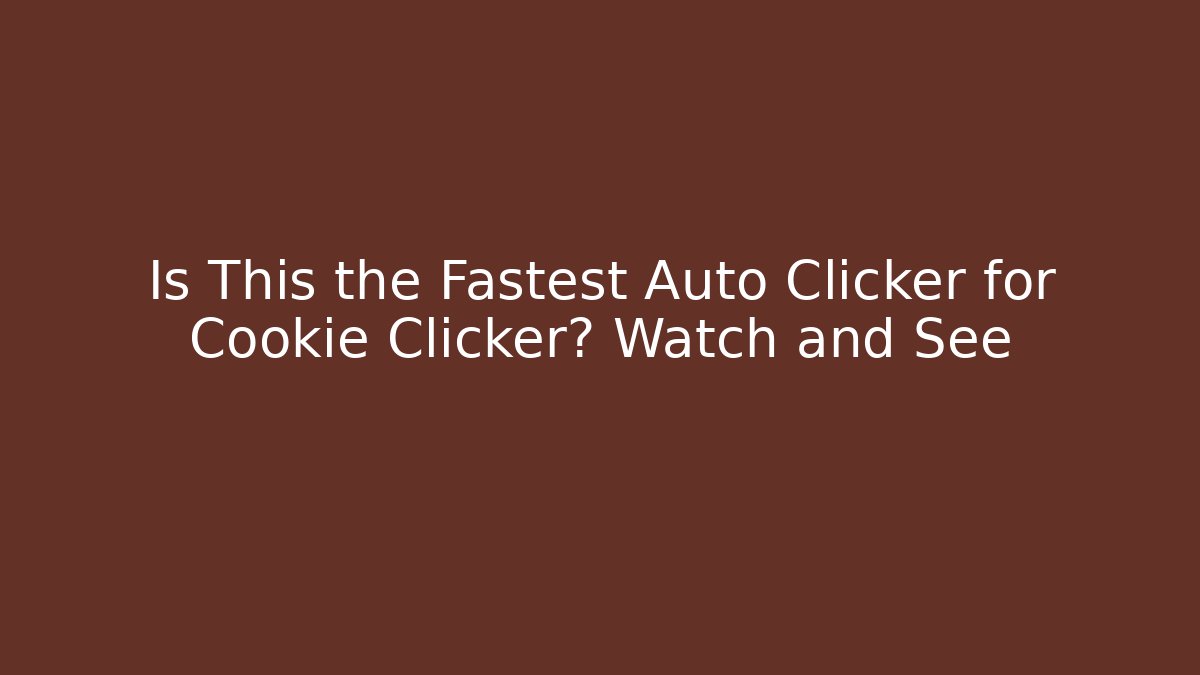 Is This the Fastest Auto Clicker for Cookie Clicker? Watch and See