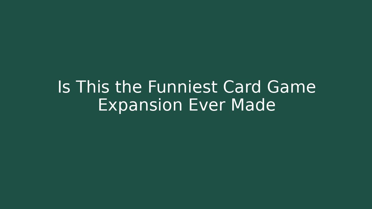 Is This the Funniest Card Game Expansion Ever Made