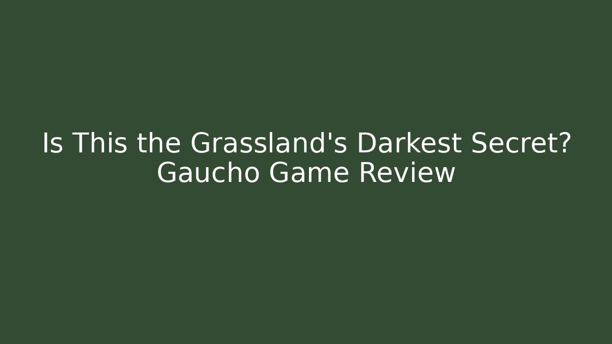 Is This the Grassland's Darkest Secret? Gaucho Game Review - Sports History Weekly