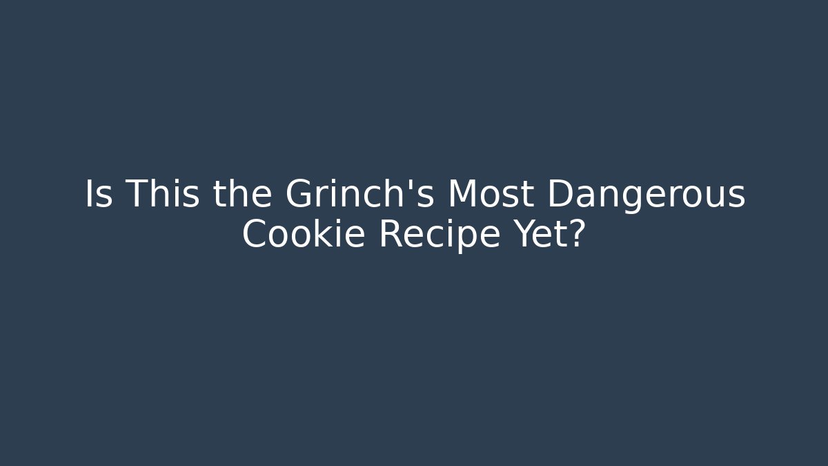 Is This the Grinch's Most Dangerous Cookie Recipe Yet?