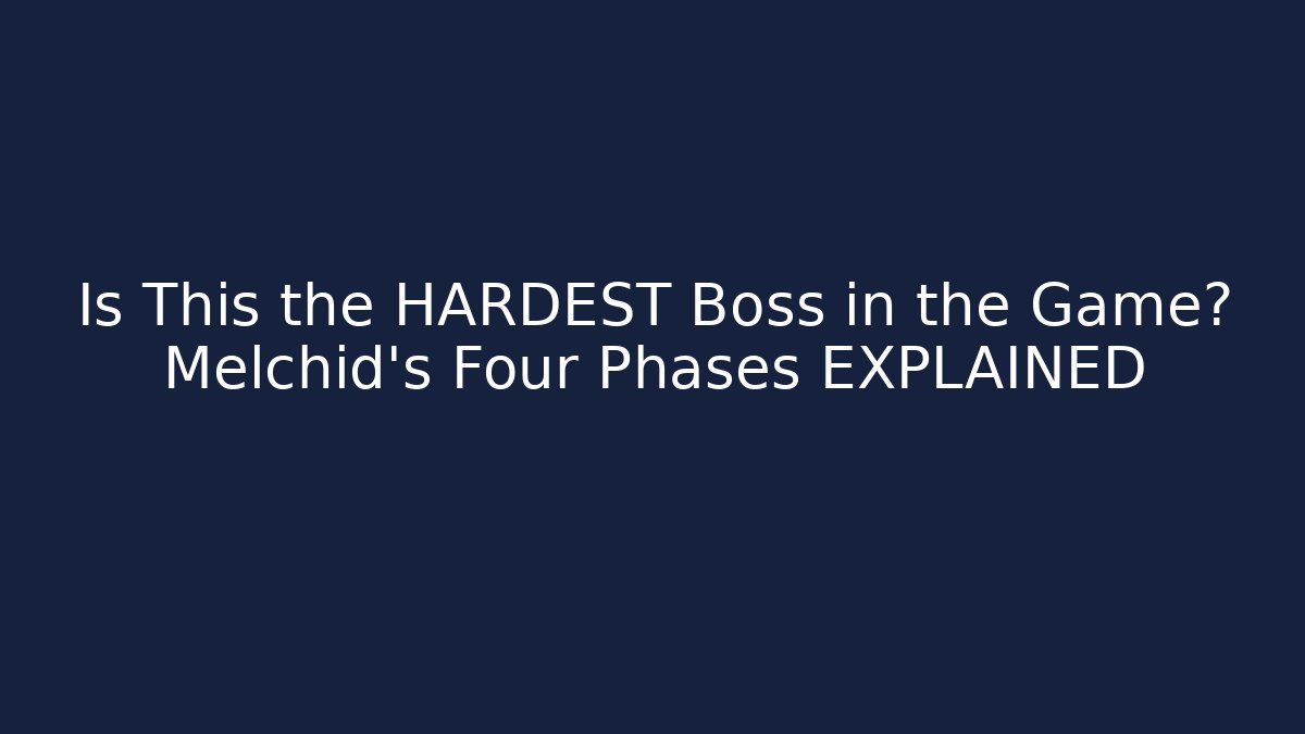 Is This the HARDEST Boss in the Game? Melchid's Four Phases EXPLAINED