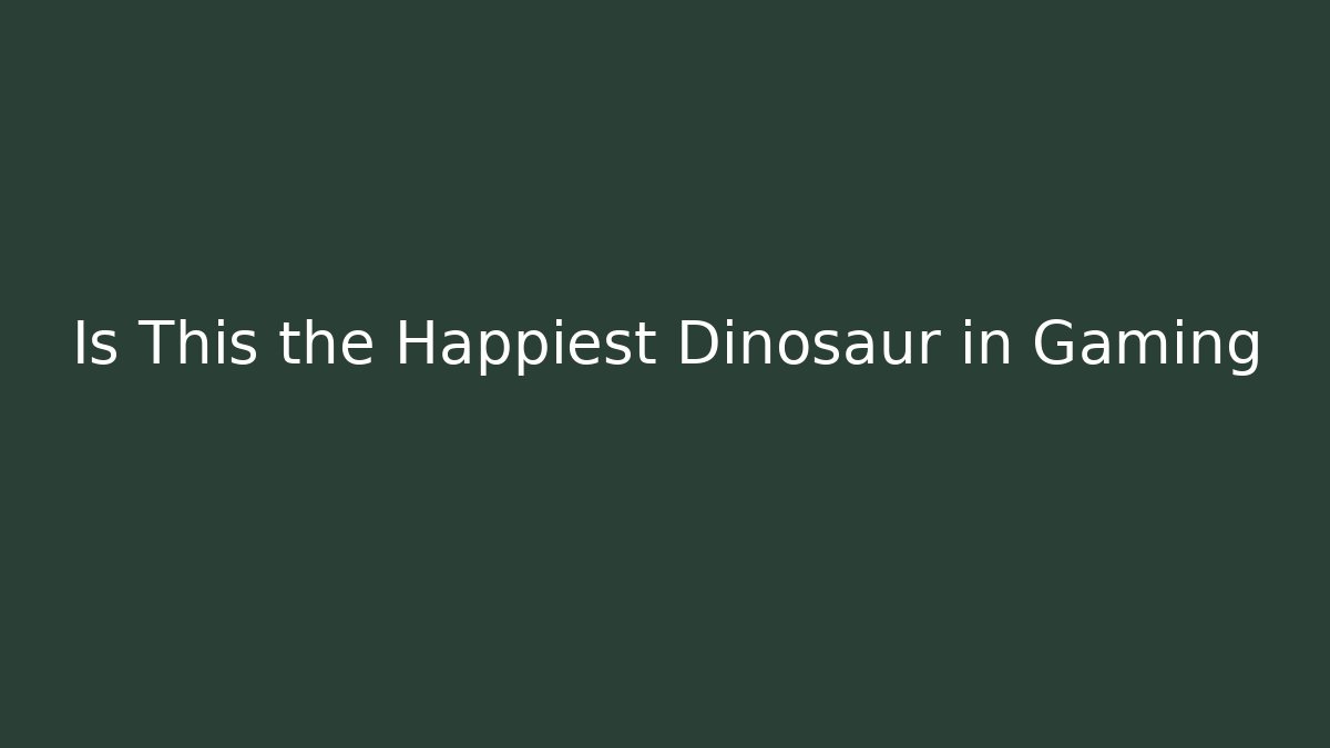 Is This the Happiest Dinosaur in Gaming