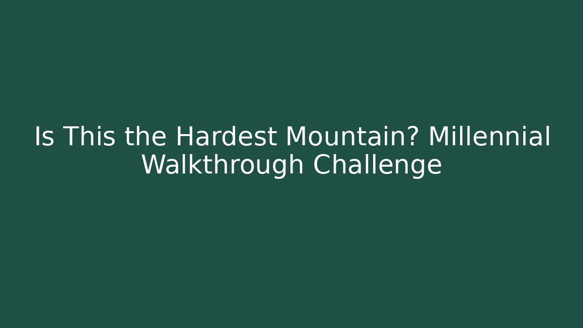 Is This the Hardest Mountain? Millennial Walkthrough Challenge