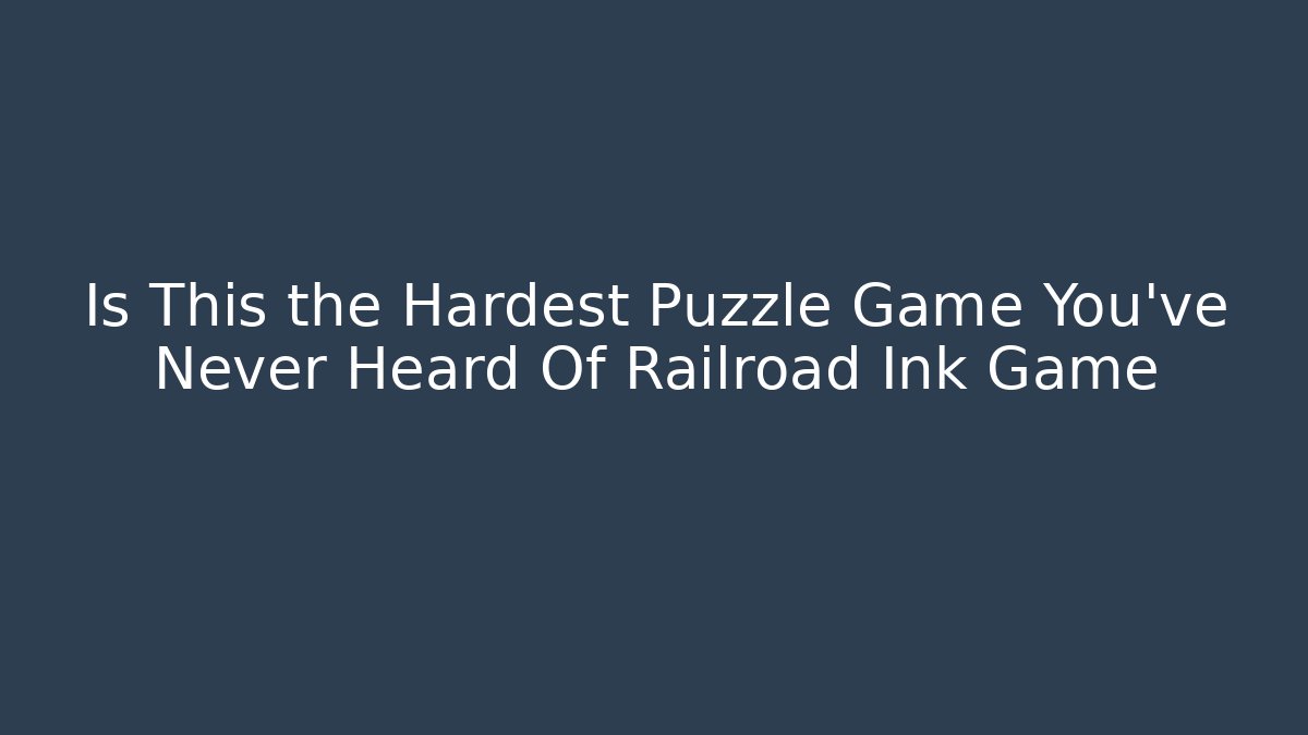 Is This the Hardest Puzzle Game You've Never Heard Of Railroad Ink Game