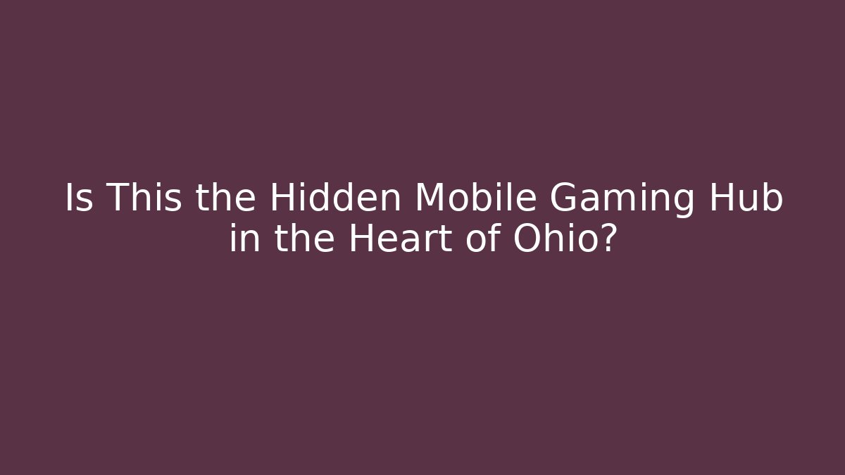 Is This the Hidden Mobile Gaming Hub in the Heart of Ohio?