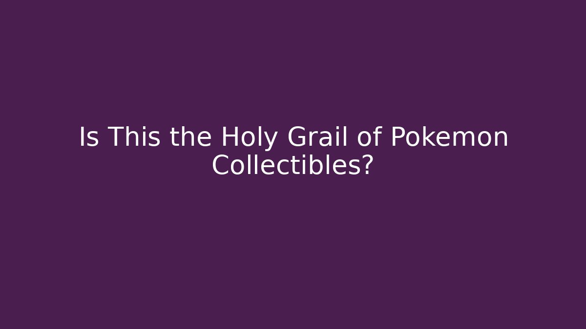 Is This the Holy Grail of Pokémon Collectibles?