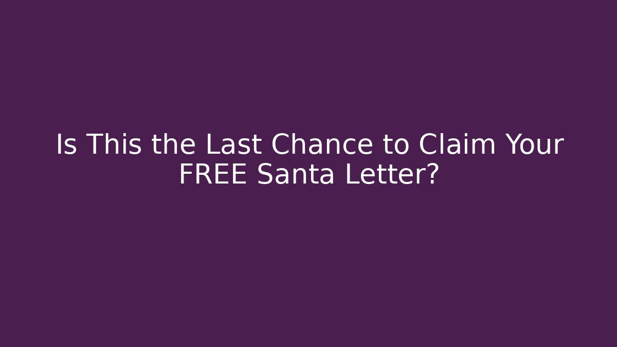 Is This the Last Chance to Claim Your FREE Santa Letter?