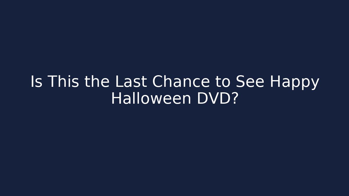 Is This the Last Chance to See Happy Halloween DVD?