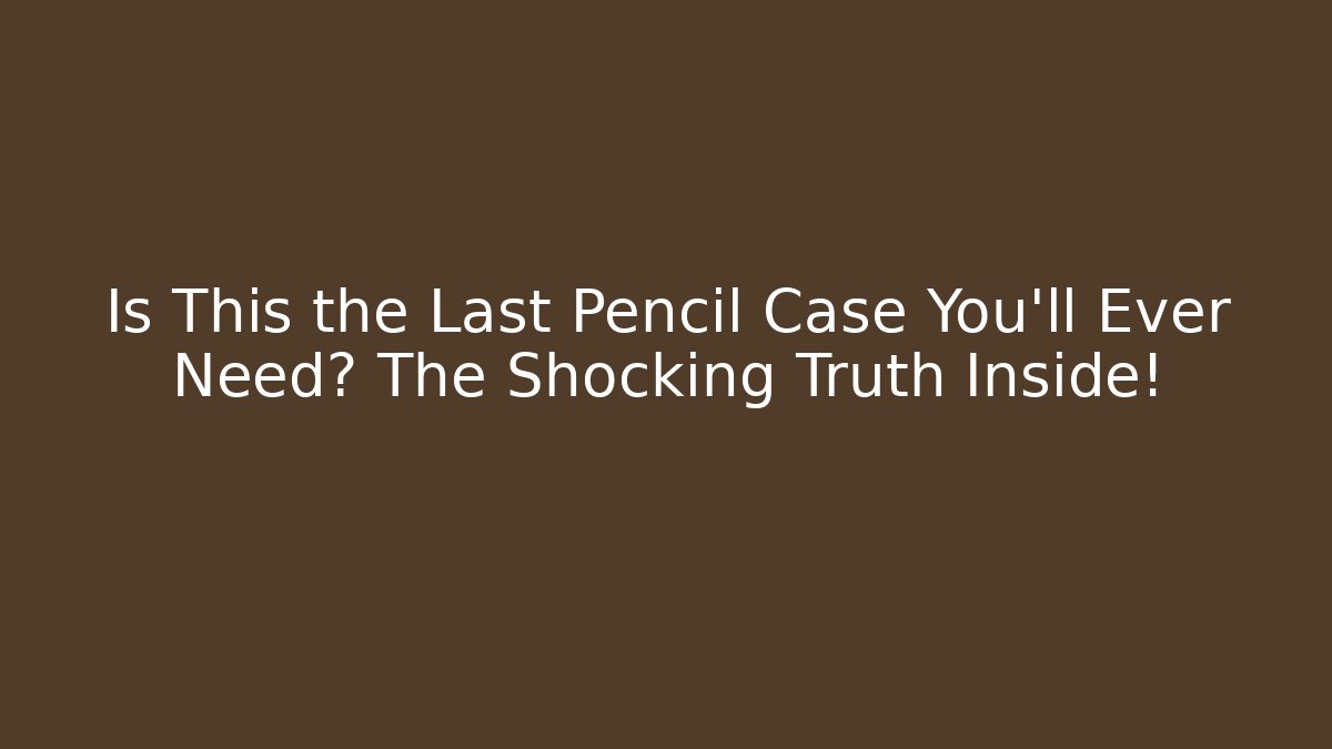 Is This the Last Pencil Case You'll Ever Need? The Shocking Truth Inside!