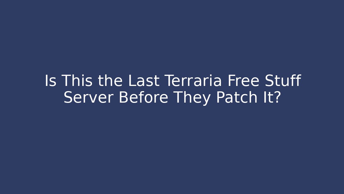 Is This the Last Terraria Free Stuff Server Before They Patch It?