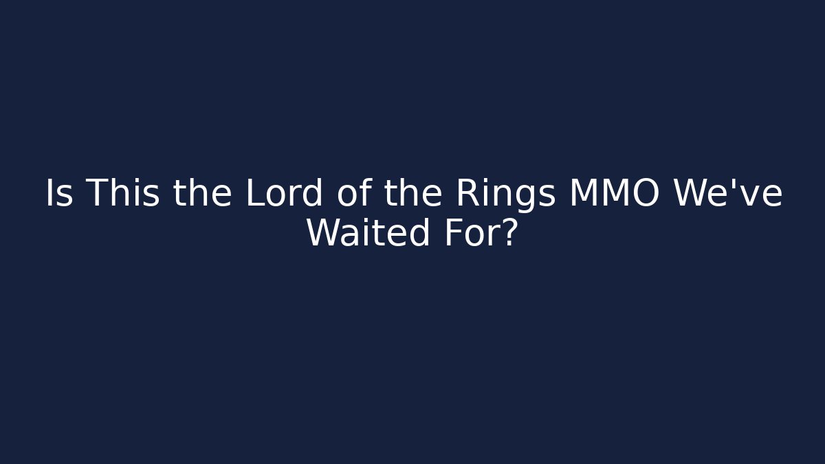 Is This the Lord of the Rings MMO We’ve Waited For?