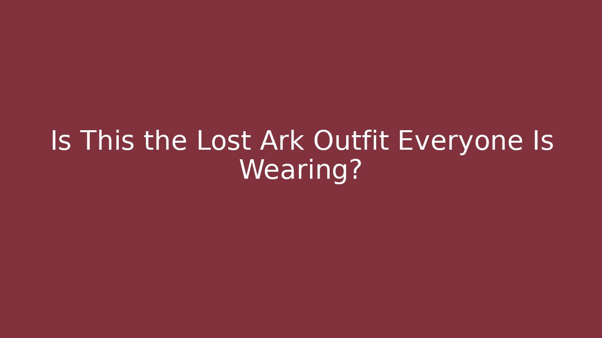 Is This the Lost Ark Outfit Everyone Is Wearing?