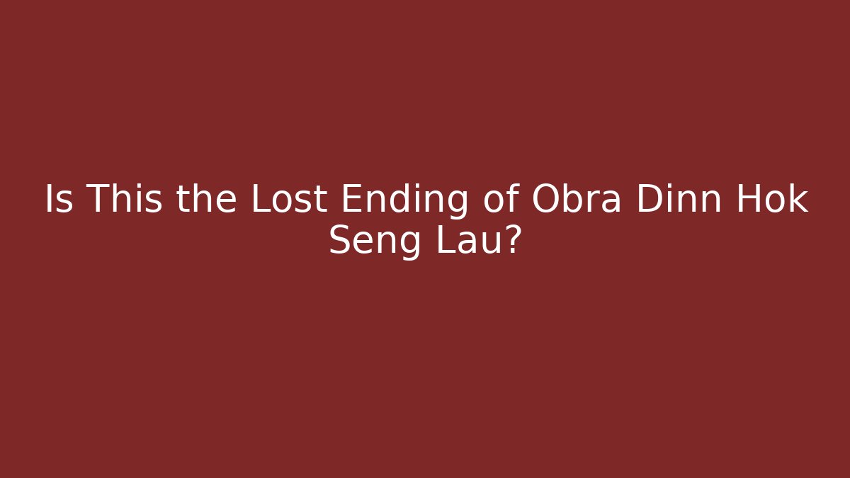 Is This the Lost Ending of Obra Dinn Hok Seng Lau?