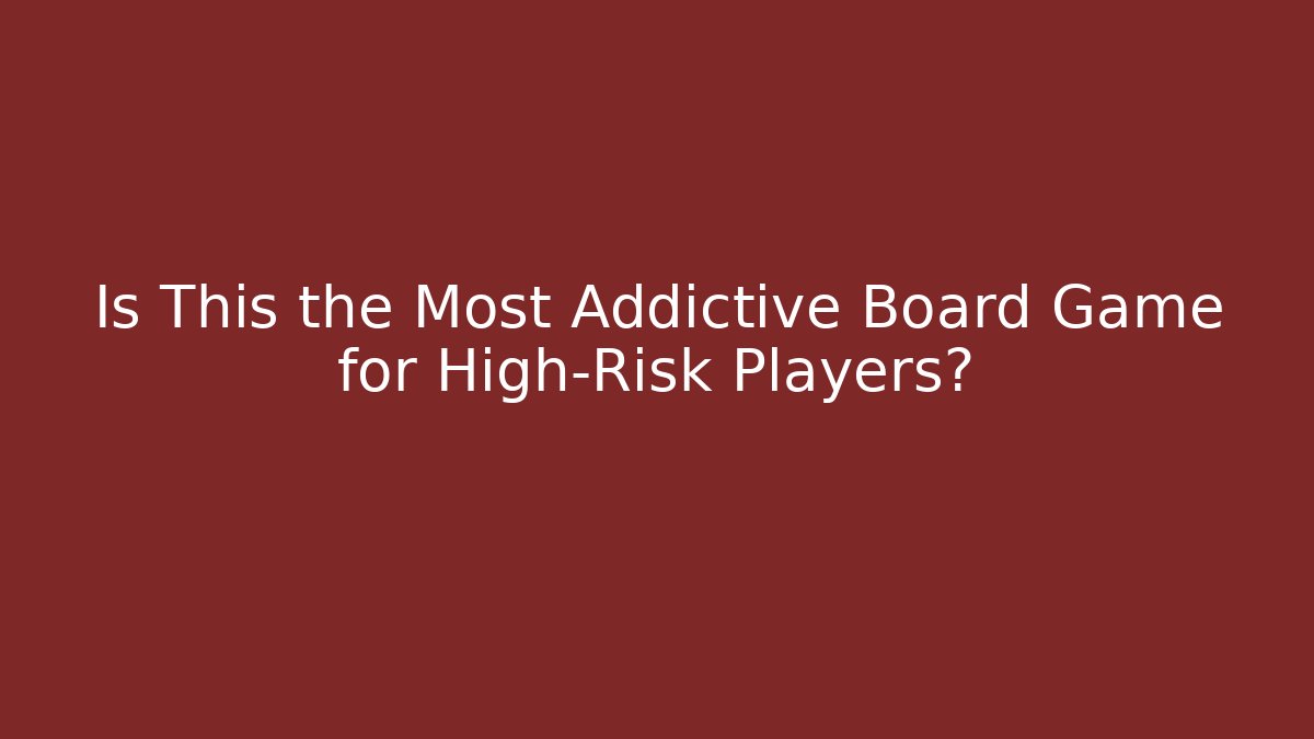 Is This the Most Addictive Board Game for High-Risk Players?