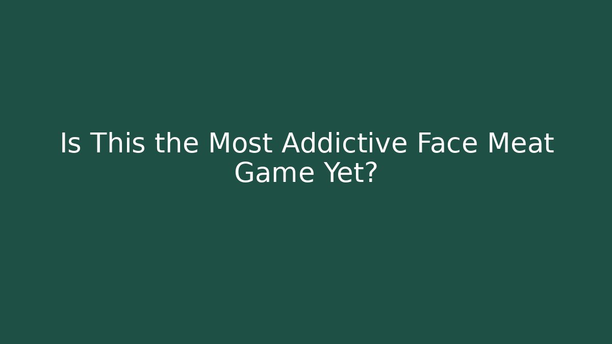 Is This the Most Addictive Face Meat Game Yet?