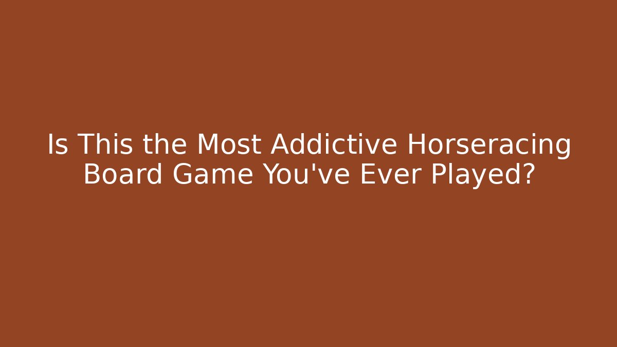 Is This the Most Addictive Horseracing Board Game You've Ever Played?