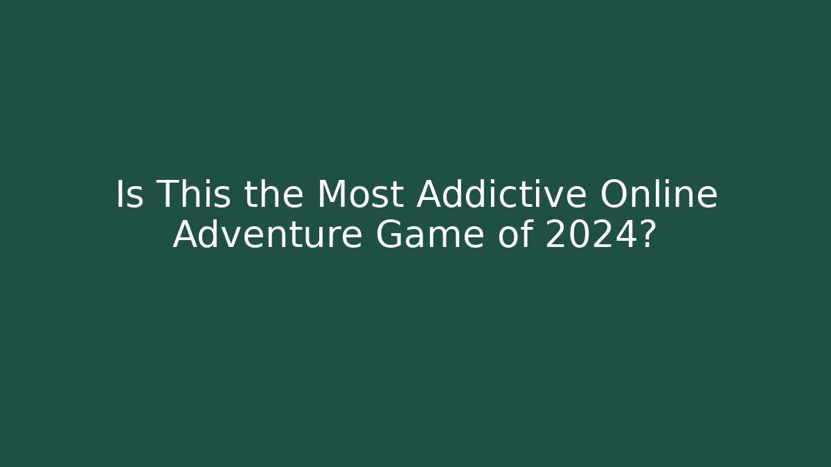 Is This the Most Addictive Online Adventure Game of 2024?