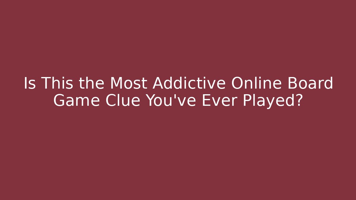 Is This the Most Addictive Online Board Game Clue You've Ever Played?