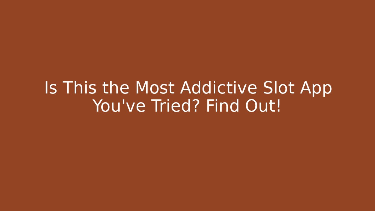 Is This the Most Addictive Slot App You've Tried? Find Out!