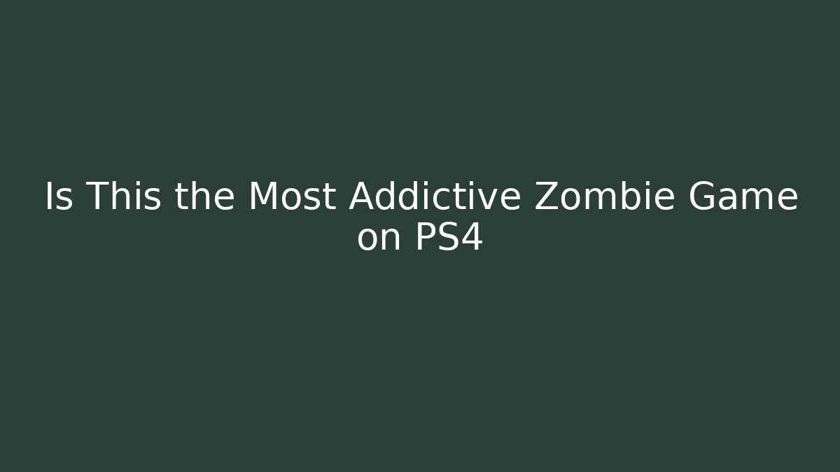 Is This the Most Addictive Zombie Game on PS4