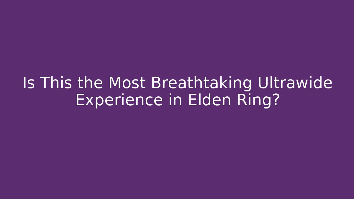 Is This the Most Breathtaking Ultrawide Experience in Elden Ring?